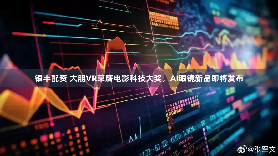 银丰配资 大朋VR荣膺电影科技大奖，AI眼镜新品即将发布