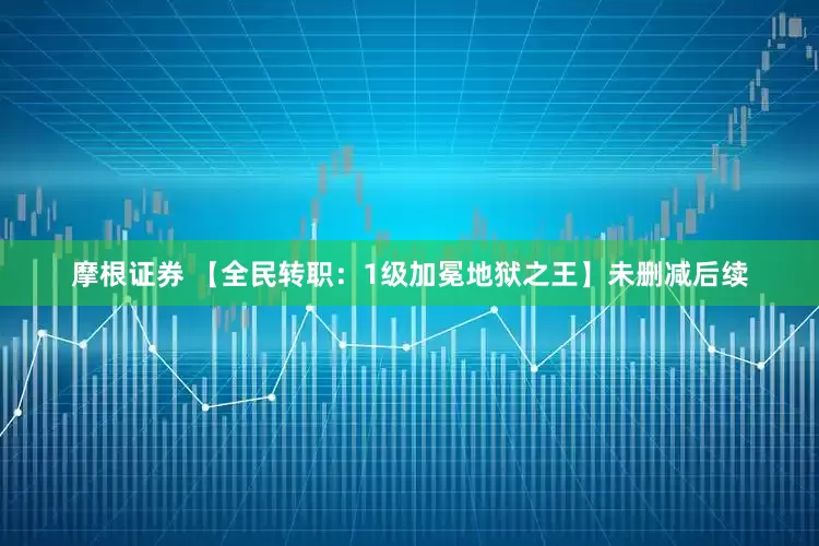 摩根证券 【全民转职：1级加冕地狱之王】未删减后续